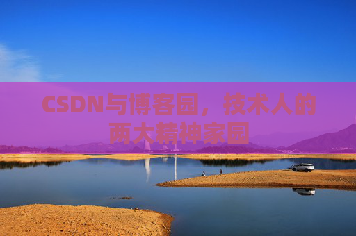 CSDN与博客园，技术人的两大精神家园