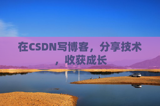 在CSDN写博客，分享技术，收获成长